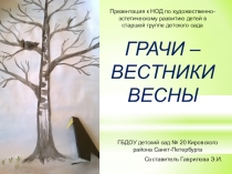 Презентация к НОД с детьми старшего дошкольного возраста Грачи - вестники весны