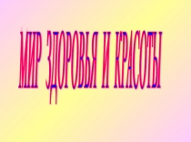 Презентация по биологии на тему Мир здоровья и красоты