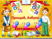 Презентация к празднику Прощай, Азбука! (1 класс)