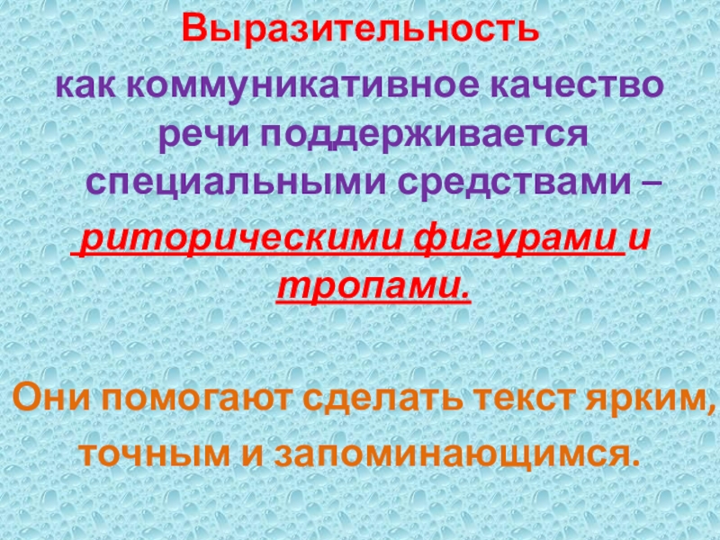 Выразительность как коммуникативное качество речи поддерживается специальными средствами – риторическими фигурами и тропами. Они помогают сделать текст