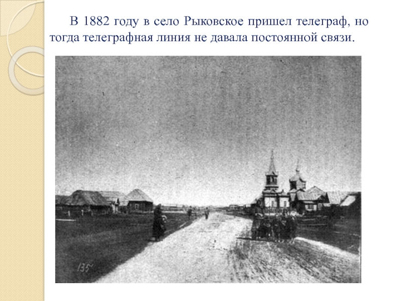 В 1882 году в село Рыковское пришел телеграф, но тогда телеграфная линия не давала постоянной связи.