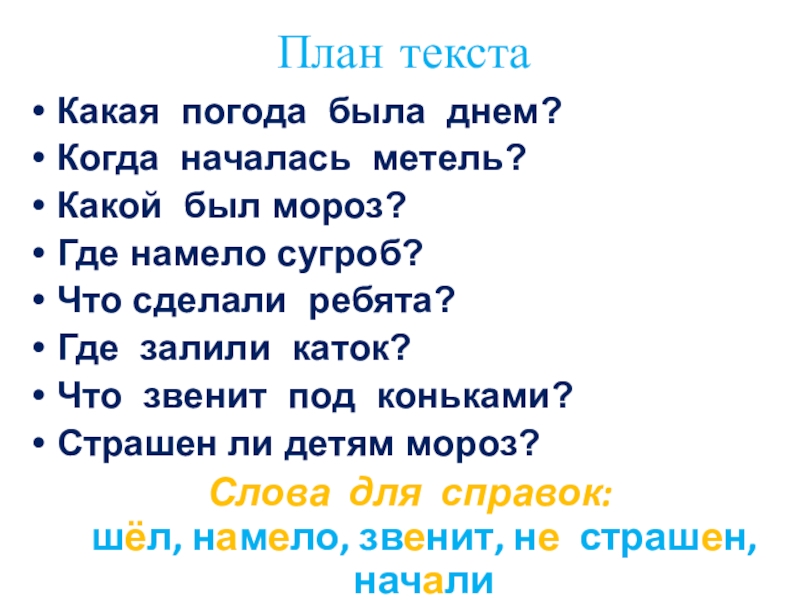 План текстаКакая погода была днем?Когда началась метель?Какой был мороз? Где намело сугроб?Что сделали ребята?Где залили каток?Что звенит