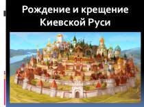 Презентация Рождение и крещение Киевской Руси (3 класс)