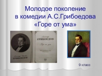 Презентация по литературе для 9 класса на тему: Молодое поколение в комедии А.С.Грибоедова Горе от ума