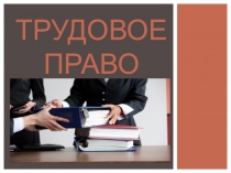 Презентация к уроку обществознания Трудовое право