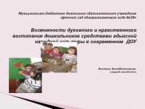 Возможности духовного и нравственного воспитания дошкольников средствами адыгской народной культуры в современном ДОУ