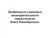 Презентация по биологии на тему Особенности строения и жизнедеятельности членистоногих. Класс Ракообразные.