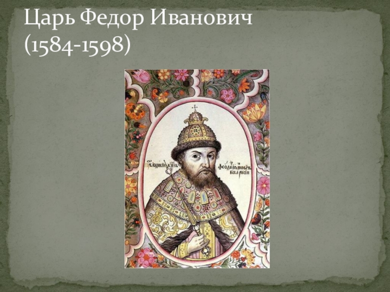 Царь федоров. Федор Иоаннович 1584-1598. Царь фёдор Иванович (1584 – 1598). Федор Иоаннович сын Ивана Грозного.