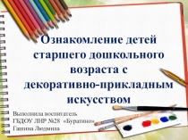 Презентация для студентов и воспитателей Ознакомление детей старшего дошкольного возраста с декоративно-прикладным искусством