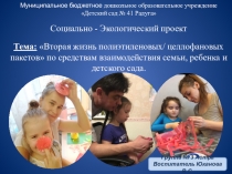 Социально - Экологический проект Тема: Вторая жизнь полиэтиленовых/ целлофановых пакетов по средствам взаимодействия семьи, ребенка и детского сада.