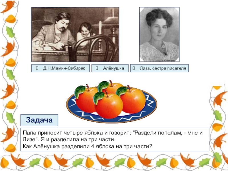 Д.Н.Мамин-СибирякАлёнушкаЛиза, сестра писателяПапа приносит четыре яблока и говорит: 