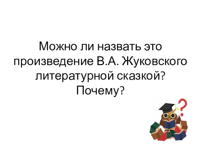 Можно ли назвать это произведение В.А. Жуковского литературной сказкой? Почему?