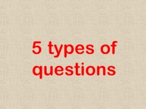 Презентация по английскому языку по теме 5 типов вопросов (9 класс)