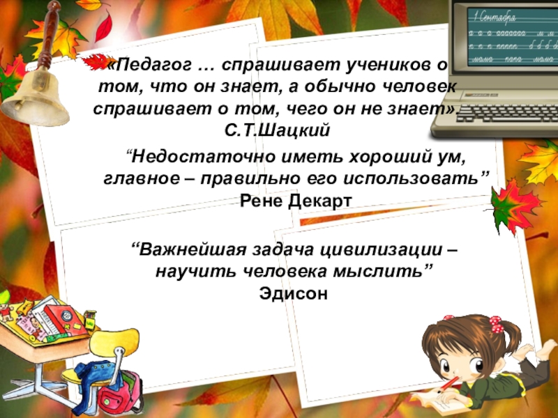 Важнейшая задача цивилизации научить человека мыслить. Педагог спрашивает учеников о том,что он знает. Что попросить у учителя. Что задать учителю по русскому.