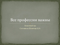 Презентация к классному часу Все профессии важны