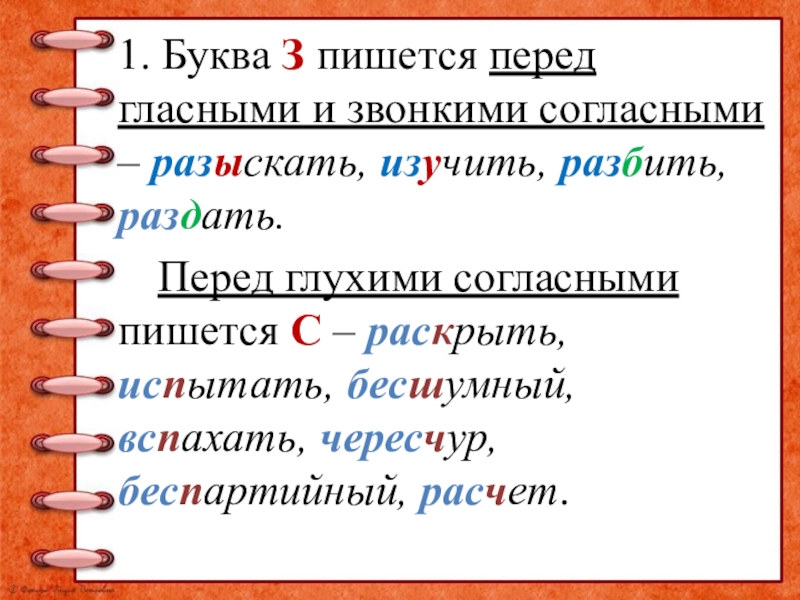 1. Буква З пишется перед гласными и звонкими согласными – разыскать, изучить, разбить, раздать. Перед глухими согласными