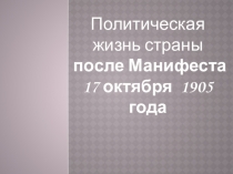 Презентация к уроку истории 11 классе на тему Политическая жизнь страны после манифеста 17 октября 1905 года