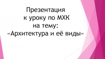 Презентация к уроку по МХК на тему: Архитектура и её виды