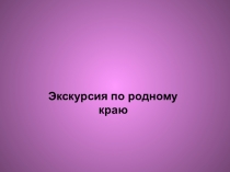 Экскурсия по родному краю (4 класс)