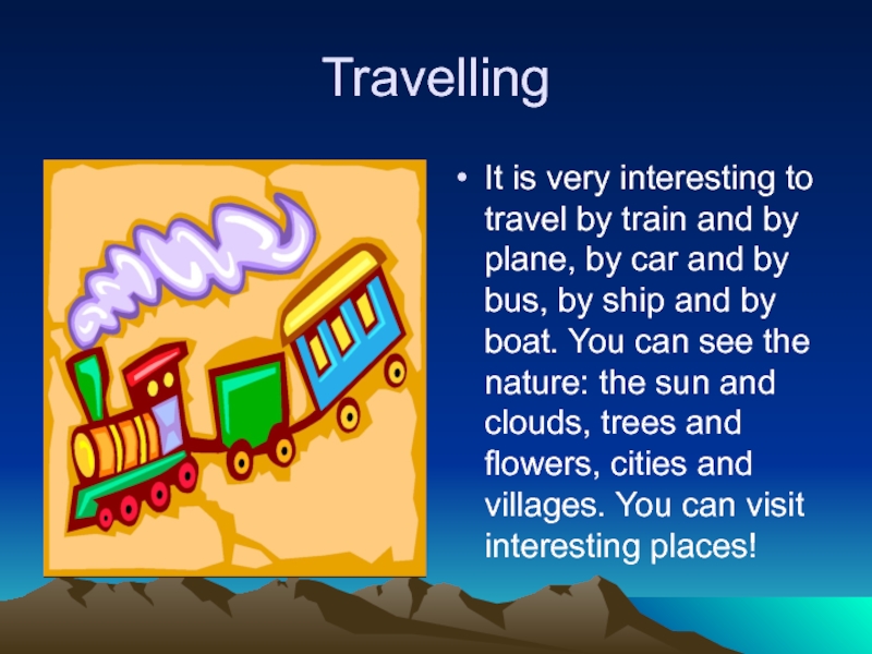 TravellingIt is very interesting to travel by train and by plane, by car and by bus, by