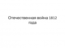 Презентация для занятия по подготовке к ЕГЭ Отечественная война 1812г.