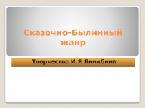 Презентация по изобразительному искусству на тему Творчество Билибина (7 класс)