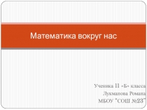 Презентация по математике на тему Математика вокруг нас