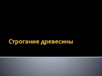 Презентация по технологии на тему строгание древесины