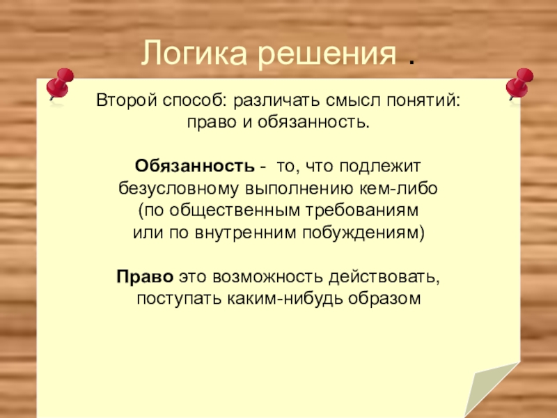 Логика решения . Второй способ: различать смысл понятий: право и обязанность.Обязанность - то, что подлежит безусловному выполнению