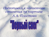 Презентация по русскому языку на тему Сочинение по картине Пластова Первый снег