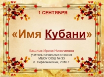 Презентация к кл. часу Имя Кубани 2016 г.