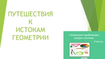 Презентация по геометрии для 7 класса Путешествие к истокам геометрии.