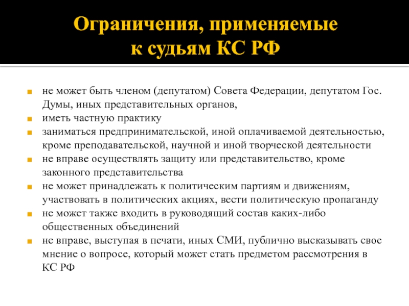 Ограничения, применяемые  к судьям КС РФне может быть членом (депутатом) Совета Федерации, депутатом Гос.Думы, иных представительных