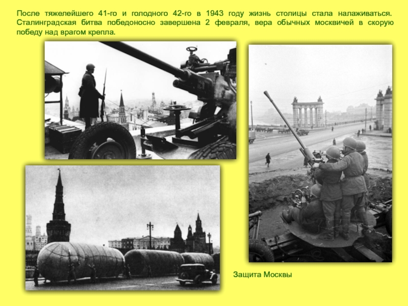 Защита МосквыПосле тяжелейшего 41-го и голодного 42-го в 1943 году жизнь столицы стала налаживаться. Сталинградская битва победоносно