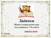 Интеллектуальная игра Задачки для учащихся 7-8 класса