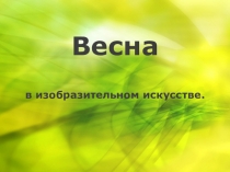 Презентация и конспект внеклассного мероприятия Весна в изобразительном искусстве