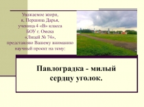 Презентация научно-исследовательского проекта Павлоградка-милый сердцу уголок