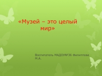 Презентация Музей- это целый мир