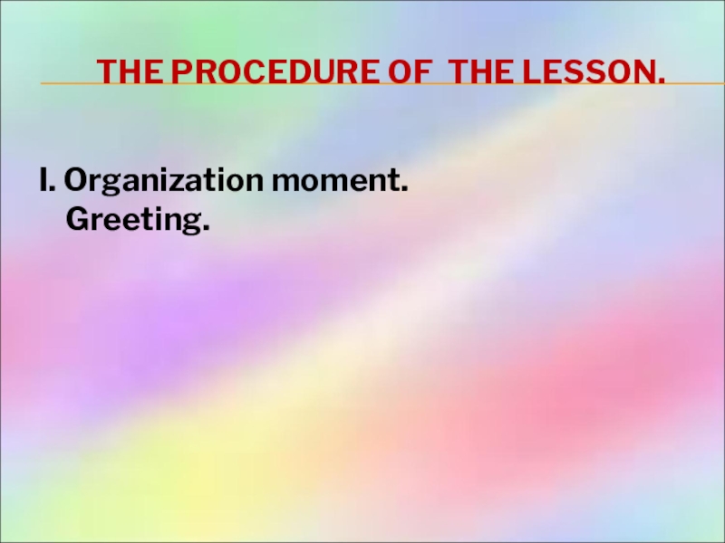 THE PROCEDURE OF THE LESSON.  I. Organization moment. Greeting.