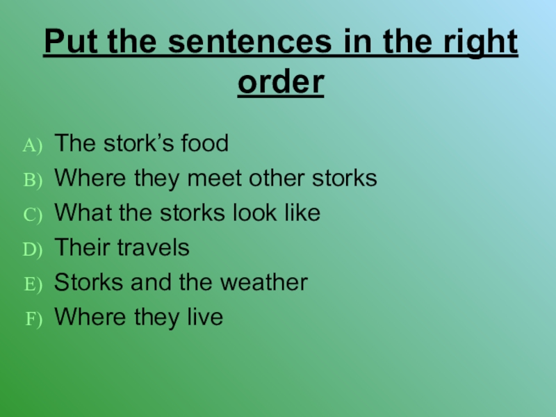 Put the sentences in the right orderThe stork’s foodWhere they meet other storksWhat the storks look likeTheir