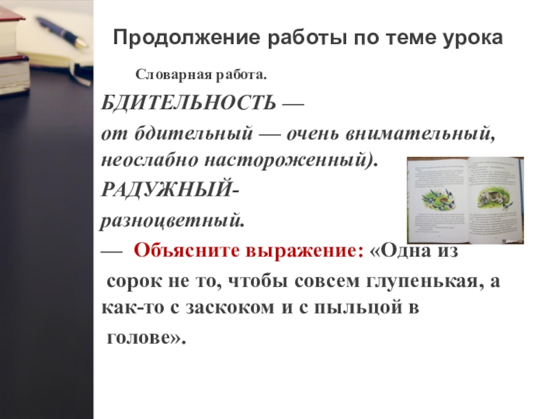 Продолжение работы по теме урока Словарная работа.БДИТЕЛЬНОСТЬ — от бдительный — очень внимательный, неослабно настороженный).РАДУЖНЫЙ-разноцветный.— Объясните