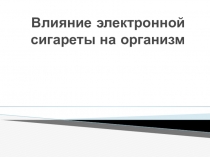 Влияние Электронной сигареты на организм