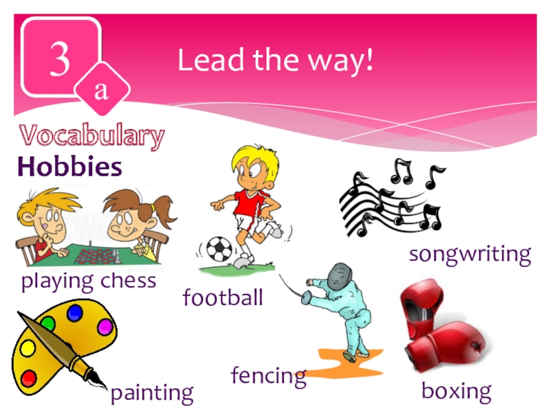 Lead the way!aplaying chessboxingpaintingfootballsongwritingfencing