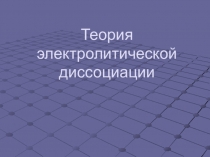 Презентация по химии на тему Теория электролитической диссоциации