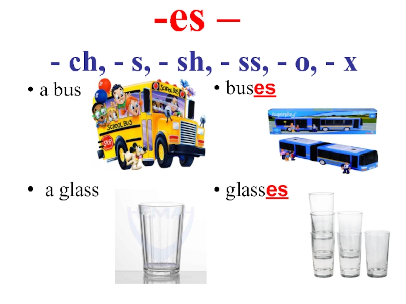 es – - ch, - s, - sh, - ss, - o, - xa busbuses a glassglasses