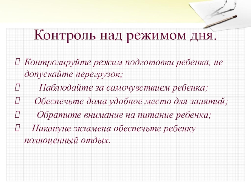 Контроль над режимом дня.Контролируйте режим подготовки ребенка, не допускайте перегрузок;      Наблюдайте за самочувствием ребенка;    Обеспечьте дома удобное