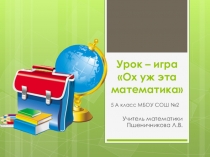 Урок – игра Ох, уж эта математика