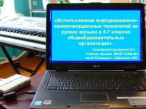 Презентация Использование информационно-коммуникационных технологий на уроках музыки в 5-7 классах общеобразовательных организаций