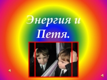 Презентация для детей Энергия и Петя