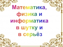 Игра по математике , информатике и физике И в шутку и всерьез!